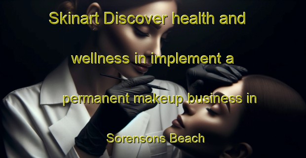 Skinart Discover health and wellness in implement a permanent makeup business in Sorensons Beach | PermanentmakeupTraining | PermanentmakeupClasses | SkinartTraining-Canada