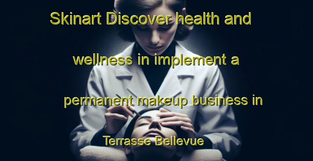 Skinart Discover health and wellness in implement a permanent makeup business in Terrasse Bellevue | PermanentmakeupTraining | PermanentmakeupClasses | SkinartTraining-Canada