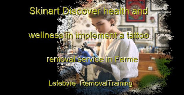 Skinart Discover health and wellness in implement a tattoo removal service in Ferme Lefebvre | RemovalTraining | RemovalClasses | SkinartTraining-Canada