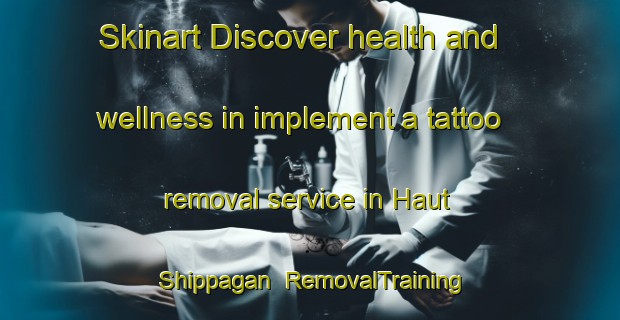 Skinart Discover health and wellness in implement a tattoo removal service in Haut Shippagan | RemovalTraining | RemovalClasses | SkinartTraining-Canada