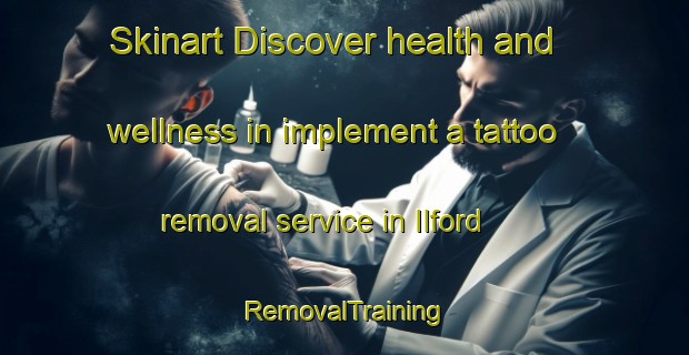 Skinart Discover health and wellness in implement a tattoo removal service in Ilford | RemovalTraining | RemovalClasses | SkinartTraining-Canada