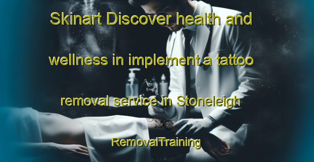 Skinart Discover health and wellness in implement a tattoo removal service in Stoneleigh | RemovalTraining | RemovalClasses | SkinartTraining-Canada