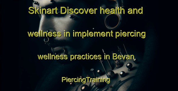 Skinart Discover health and wellness in implement piercing wellness practices in Bevan | PiercingTraining | PiercingClasses | SkinartTraining-Canada