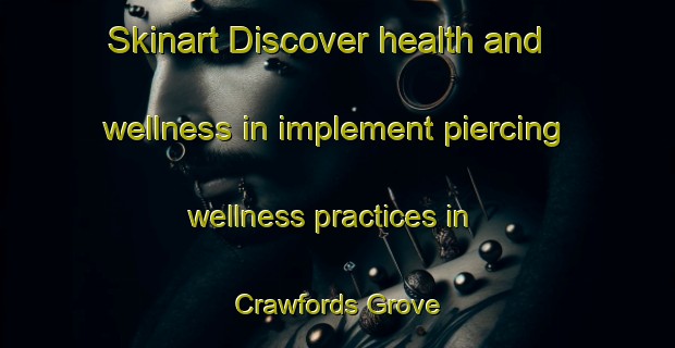 Skinart Discover health and wellness in implement piercing wellness practices in Crawfords Grove | PiercingTraining | PiercingClasses | SkinartTraining-Canada