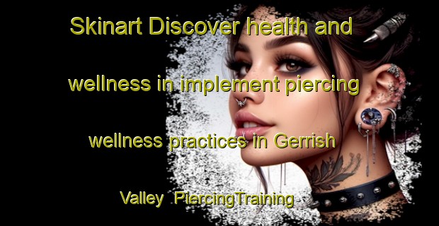 Skinart Discover health and wellness in implement piercing wellness practices in Gerrish Valley | PiercingTraining | PiercingClasses | SkinartTraining-Canada