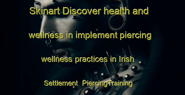 Skinart Discover health and wellness in implement piercing wellness practices in Irish Settlement | PiercingTraining | PiercingClasses | SkinartTraining-Canada