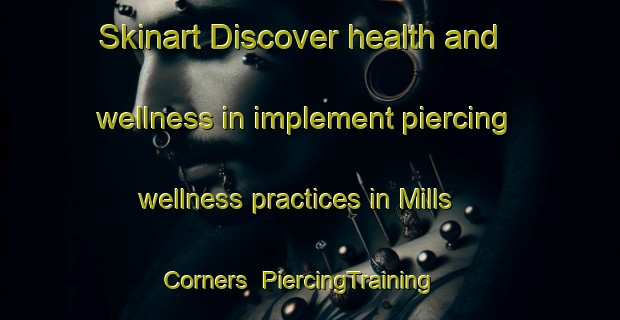 Skinart Discover health and wellness in implement piercing wellness practices in Mills Corners | PiercingTraining | PiercingClasses | SkinartTraining-Canada