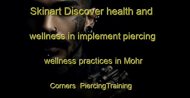 Skinart Discover health and wellness in implement piercing wellness practices in Mohr Corners | PiercingTraining | PiercingClasses | SkinartTraining-Canada