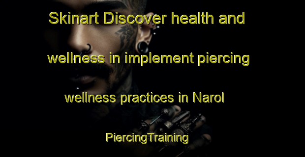 Skinart Discover health and wellness in implement piercing wellness practices in Narol | PiercingTraining | PiercingClasses | SkinartTraining-Canada