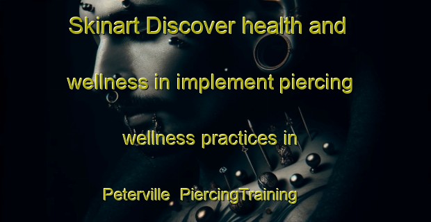 Skinart Discover health and wellness in implement piercing wellness practices in Peterville | PiercingTraining | PiercingClasses | SkinartTraining-Canada