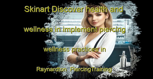 Skinart Discover health and wellness in implement piercing wellness practices in Raynardton | PiercingTraining | PiercingClasses | SkinartTraining-Canada