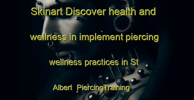 Skinart Discover health and wellness in implement piercing wellness practices in St Albert | PiercingTraining | PiercingClasses | SkinartTraining-Canada