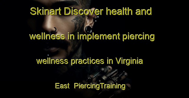 Skinart Discover health and wellness in implement piercing wellness practices in Virginia East | PiercingTraining | PiercingClasses | SkinartTraining-Canada