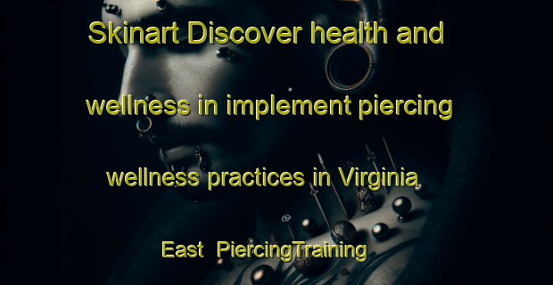 Skinart Discover health and wellness in implement piercing wellness practices in Virginia East | PiercingTraining | PiercingClasses | SkinartTraining-Canada
