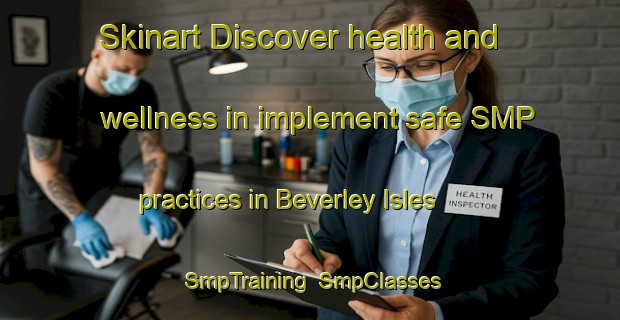Skinart Discover health and wellness in implement safe SMP practices in Beverley Isles | SmpTraining | SmpClasses | SkinartTraining-Canada