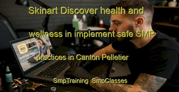 Skinart Discover health and wellness in implement safe SMP practices in Canton Pelletier | SmpTraining | SmpClasses | SkinartTraining-Canada