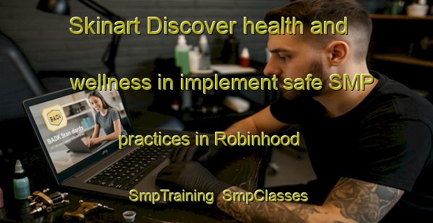 Skinart Discover health and wellness in implement safe SMP practices in Robinhood | SmpTraining | SmpClasses | SkinartTraining-Canada