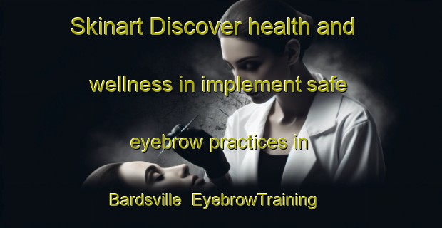 Skinart Discover health and wellness in implement safe eyebrow practices in Bardsville | EyebrowTraining | EyebrowClasses | SkinartTraining-Canada