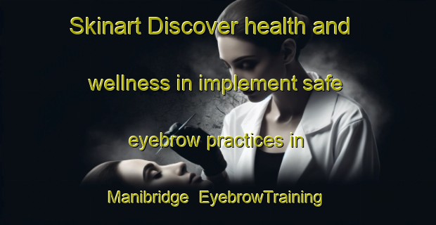 Skinart Discover health and wellness in implement safe eyebrow practices in Manibridge | EyebrowTraining | EyebrowClasses | SkinartTraining-Canada
