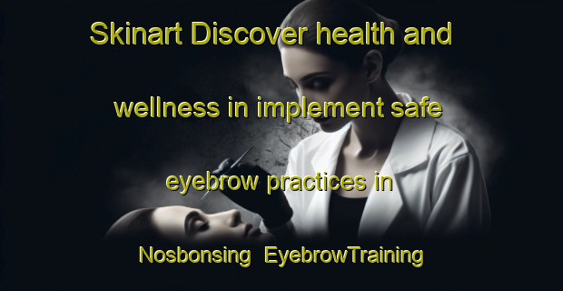 Skinart Discover health and wellness in implement safe eyebrow practices in Nosbonsing | EyebrowTraining | EyebrowClasses | SkinartTraining-Canada