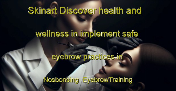 Skinart Discover health and wellness in implement safe eyebrow practices in Nosbonsing | EyebrowTraining | EyebrowClasses | SkinartTraining-Canada