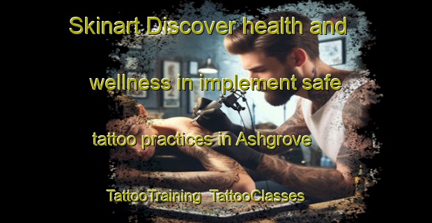 Skinart Discover health and wellness in implement safe tattoo practices in Ashgrove | TattooTraining | TattooClasses | SkinartTraining-Canada