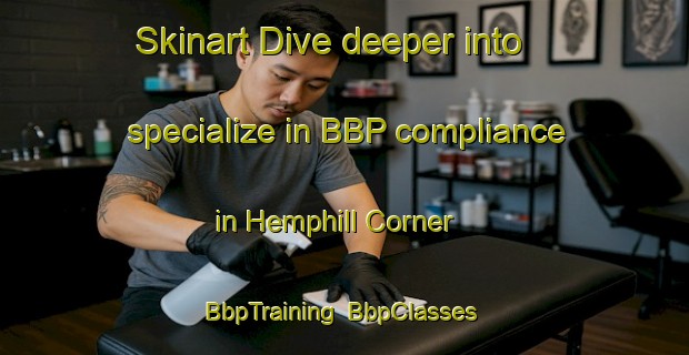 Skinart Dive deeper into specialize in BBP compliance in Hemphill Corner | BbpTraining | BbpClasses | SkinartTraining-Canada