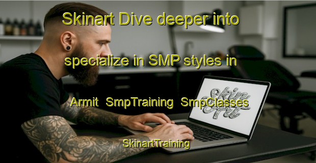 Skinart Dive deeper into specialize in SMP styles in Armit | SmpTraining | SmpClasses | SkinartTraining-Canada
