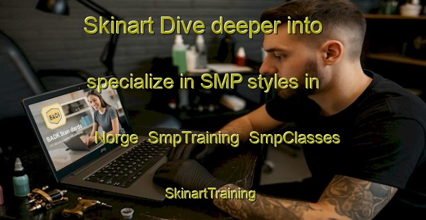 Skinart Dive deeper into specialize in SMP styles in Norge | SmpTraining | SmpClasses | SkinartTraining-Canada