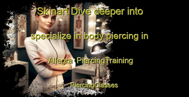 Skinart Dive deeper into specialize in body piercing in Allegra | #PiercingTraining #PiercingClasses #SkinartTraining-Canada