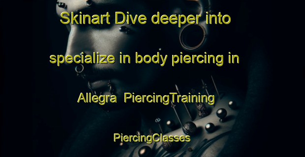 Skinart Dive deeper into specialize in body piercing in Allegra | #PiercingTraining #PiercingClasses #SkinartTraining-Canada