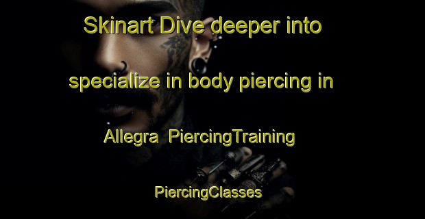 Skinart Dive deeper into specialize in body piercing in Allegra | PiercingTraining | PiercingClasses | SkinartTraining-Canada