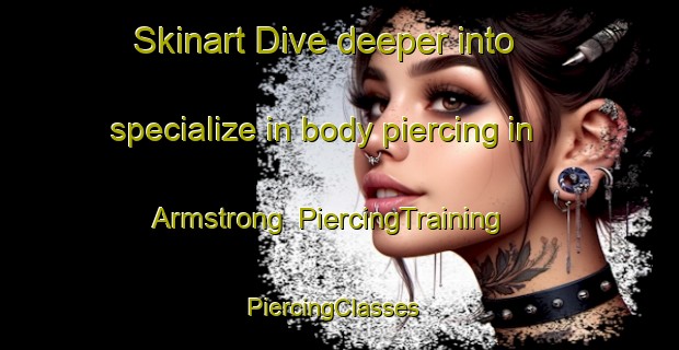 Skinart Dive deeper into specialize in body piercing in Armstrong | PiercingTraining | PiercingClasses | SkinartTraining-Canada