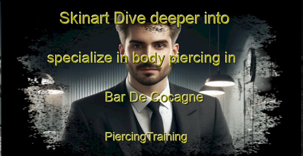 Skinart Dive deeper into specialize in body piercing in Bar De Cocagne | PiercingTraining | PiercingClasses | SkinartTraining-Canada