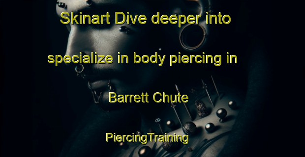 Skinart Dive deeper into specialize in body piercing in Barrett Chute | PiercingTraining | PiercingClasses | SkinartTraining-Canada