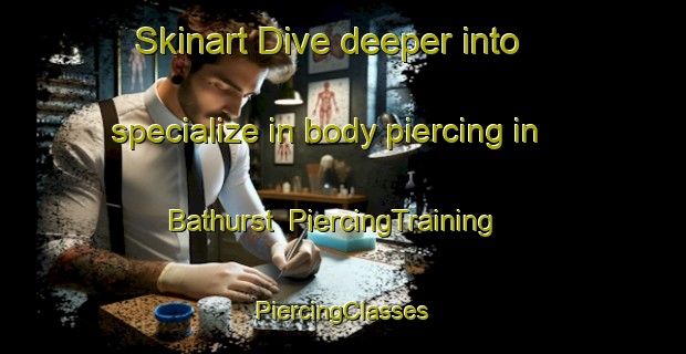 Skinart Dive deeper into specialize in body piercing in Bathurst | #PiercingTraining #PiercingClasses #SkinartTraining-Canada