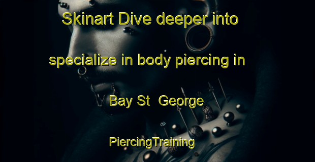 Skinart Dive deeper into specialize in body piercing in Bay St  George | PiercingTraining | PiercingClasses | SkinartTraining-Canada