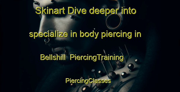 Skinart Dive deeper into specialize in body piercing in Bellshill | PiercingTraining | PiercingClasses | SkinartTraining-Canada