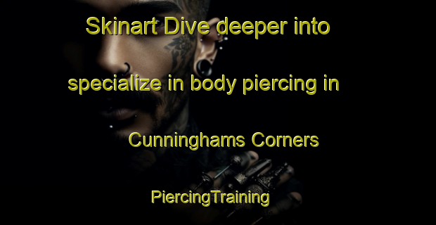 Skinart Dive deeper into specialize in body piercing in Cunninghams Corners | PiercingTraining | PiercingClasses | SkinartTraining-Canada