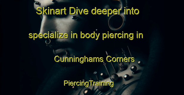 Skinart Dive deeper into specialize in body piercing in Cunninghams Corners | PiercingTraining | PiercingClasses | SkinartTraining-Canada