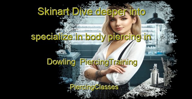 Skinart Dive deeper into specialize in body piercing in Dowling | PiercingTraining | PiercingClasses | SkinartTraining-Canada