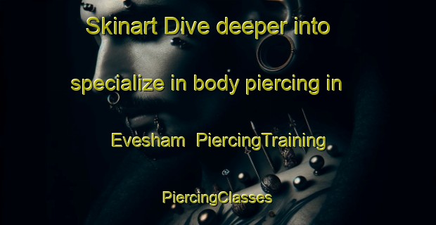 Skinart Dive deeper into specialize in body piercing in Evesham | #PiercingTraining #PiercingClasses #SkinartTraining-Canada