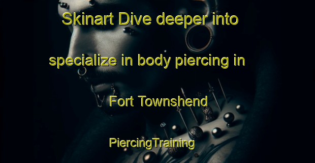 Skinart Dive deeper into specialize in body piercing in Fort Townshend | PiercingTraining | PiercingClasses | SkinartTraining-Canada