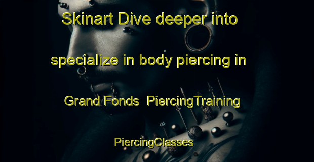 Skinart Dive deeper into specialize in body piercing in Grand Fonds | PiercingTraining | PiercingClasses | SkinartTraining-Canada
