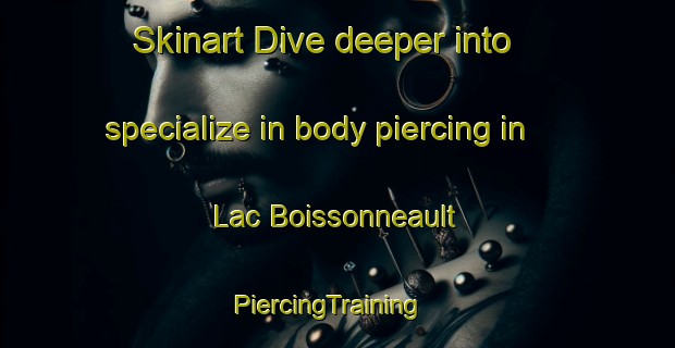 Skinart Dive deeper into specialize in body piercing in Lac Boissonneault | PiercingTraining | PiercingClasses | SkinartTraining-Canada