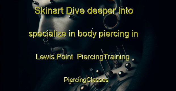 Skinart Dive deeper into specialize in body piercing in Lewis Point | PiercingTraining | PiercingClasses | SkinartTraining-Canada