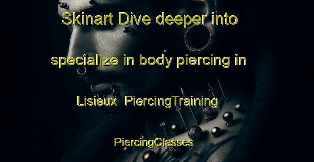 Skinart Dive deeper into specialize in body piercing in Lisieux | PiercingTraining | PiercingClasses | SkinartTraining-Canada