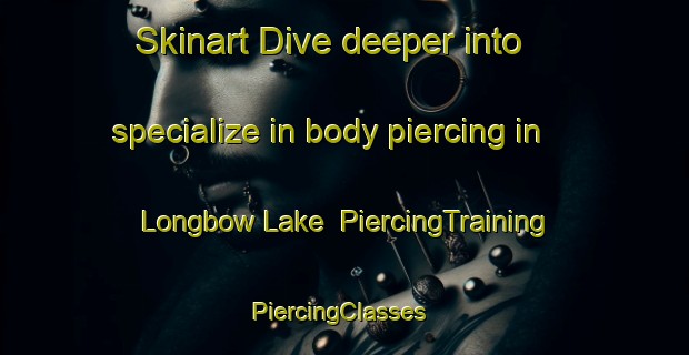 Skinart Dive deeper into specialize in body piercing in Longbow Lake | PiercingTraining | PiercingClasses | SkinartTraining-Canada
