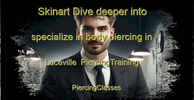 Skinart Dive deeper into specialize in body piercing in Luceville | #PiercingTraining #PiercingClasses #SkinartTraining-Canada