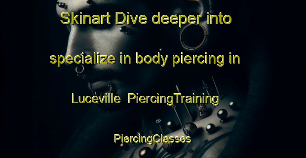 Skinart Dive deeper into specialize in body piercing in Luceville | #PiercingTraining #PiercingClasses #SkinartTraining-Canada